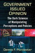Government Issued Opinion: The Dark Science of Manipulating Perceptions and Policies