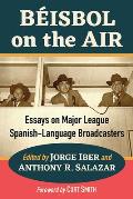 Beisbol on the Air: Essays on Major League Spanish-Language Broadcasters