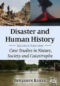 Disaster and Human History: Case Studies in Nature, Society and Catastrophe, 2D Ed.