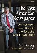 The Last American Newspaper: An Institution in Peril, Through the Eyes of a Small-Town Editor