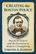 Creating the Boston Police: Francis Tukey and the Invention of Modern Crime Fighting
