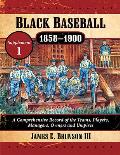 Black Baseball, 1858-1900: A Comprehensive Record of the Teams, Players, Managers, Owners and Umpires, Supplement 1