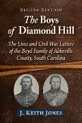 The Boys of Diamond Hill: The Lives and Civil War Letters of the Boyd Family of Abbeville County, South Carolina, 2D Ed.