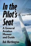 In the Pilot's Seat: A General Aviation Memoir and Guide