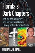 Florida's Dark Chapters: The Violent, Unsavory and Sometimes Bizarre History of the Sunshine State