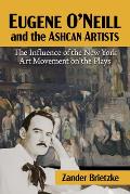 Eugene O'Neill and the Ashcan Artists: The Influence of the New York Art Movement on the Plays