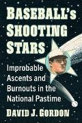 Baseball's Shooting Stars: Improbable Ascents and Burnouts in the National Pastime