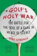 Golfs Holy War The Battle for the Soul of a Game in an Age of Science