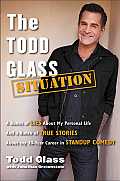 Todd Glass Situation A Bunch of Lies about My Personal Life & a Bunch of True Stories about My 30 Year Career in Standup Comedy