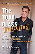 Todd Glass Situation A Bunch of Lies about My Personal Life & a Bunch of True Stories about My 30 Year Career in Stand Up Comedy