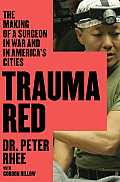 Trauma Red The Making of a Surgeon in War & in Americas Cities