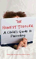 Honest Toddler A Childs Guide to Parenting