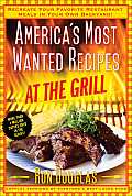Americas Most Wanted Recipes At the Grill Recreate Your Favorite Restaurant Meals in Your Own Backyard