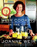 Weir Cooking in the City: More Than 125 Recipes and Inspiring Ideas for Rela