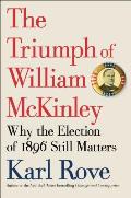 Triumph of William McKinley Why the Election of 1896 Still Matters