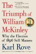 Triumph of William McKinley Why the Election of 1896 Still Matters