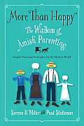 More Than Happy The Wisdom of Amish Parenting for the Non Amish