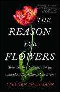 Reason for Flowers Their History Culture Biology & How They Change Our Lives