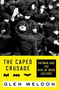 Caped Crusade Batman & the Rise of Nerd Culture