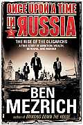 Once Upon a Time in Russia The Rise of the Oligarchs a True Story of Ambition Wealth Betrayal & Murder