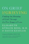 On Grief & Grieving Finding the Meaning of Grief Through the Five Stages of Loss