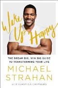 Wake Up Happy The Dream Big Win Big Guide to Accomplishing Your Goals