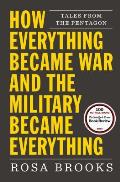 How Everything Became War & the Military Became Everything Tales from the Pentagon