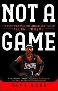 Not a Game The Incredible Rise & Unthinkable Fall of Allen Iverson