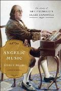 Angelic Music The Story of Benjamin Franklins Glass Armonica