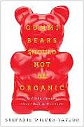 Gummi Bears Should Not Be Organic & Other Opinions I Cant Back Up With Facts