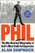 Phil The Rip Roaring & Unauthorized Biography of Golfs Most Colorful Superstar