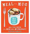 Meal in a Mug: 80 Fast, Easy Recipes for Hungry People--All You Need Is a Mug and a Microwave
