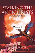 Stalking the Antichrists (1940 1965) Volume 1: And Their False Nuclear Prophets, Nuclear Gladiators and Spirit Warriors 1940 2012