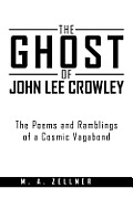 The Ghost of John Lee Crowley: The Poems and Ramblings of a Cosmic Vagabond