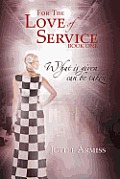 For the Love of Service: Book 1 - What Is Given, Can Be Taken