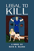 Legal to Kill: A Novel by Keith B. Gaydon