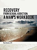 Recovery from Sexual Addiction: A Man's Workbook