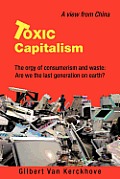 Toxic Capitalism: The Orgy of Consumerism and Waste: Are We the Last Generation on Earth?