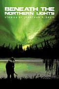 Beneath the Northern Lights: Stories by Jonathan P. Davis