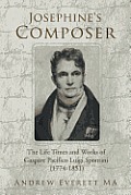 Josephine's Composer: The Life Times and Works of Gaspare Pacifico Luigi Spontini (1774-1851)