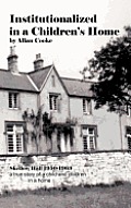 Institutionalized in a Children's Home: Skellow Hall 1950-1963 a True Story of a Child and Children in a Home