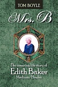 Mrs.B: The Amazing Life Story of Edith Baker Medium/Healer
