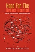 Hope For The Broken-Hearted: Do Not Allow Your Past To Steal Your Future