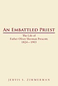 An Embattled Priest: The Life of Father Oliver Sherman Prescott: 1824 - 1903