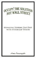 Occupy the Solution Not Wall Street: Managing Systemic Bad Debt with System Gap Theory
