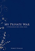 My Private War: A Hungarian Jew Looks Back