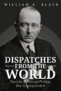 Dispatches from the World: The Life of Percival Phillips, War Correspondent