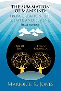 The Summation of Mankind: FROM CREATION, LIFE, DEATH, AND BEYOND: Final Edition