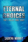 Eternal Choices: Part I: Fallen Angel Series