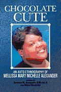 Chocolate Cute: An Auto-Ethnography of Mellissa Mary Michelle Alexander